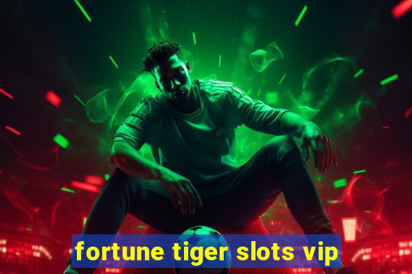 fortune tiger slots vip